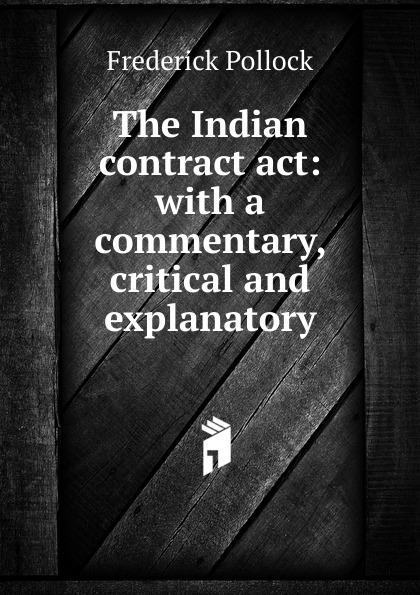 The Indian contract act: with a commentary, critical and explanatory - Pollock, Frederick, Sir, 1845-1937