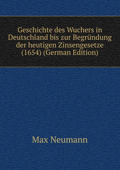 Geschichte des Wuchers in Deutschland bis zur Begründung der heutigen Zinsengesetze (1654) (German Edition) - Max Neumann