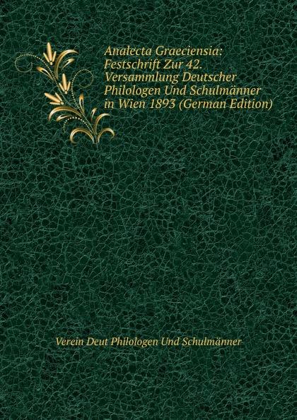 Analecta Graeciensia: Festschrift Zur 42. Versammlung Deutscher Philologen Und Schulmänner in Wien 1893 (German Edition) - Verein Deut Philologen Und Schulmänner
