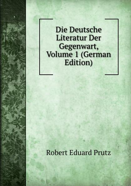 Die Deutsche Literatur Der Gegenwart, Volume 1 (German Edition) - Robert E. Prutz