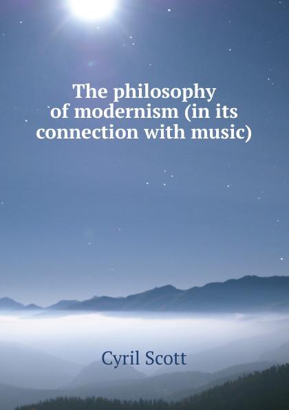 The philosophy of modernism (in its connection with music) - Cyril Scott