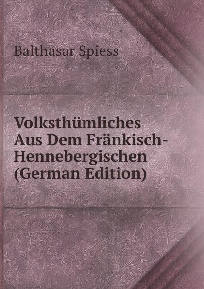 Volksthümliches Aus Dem Fränkisch-Hennebergischen (German Edition) - Balthasar Spiess