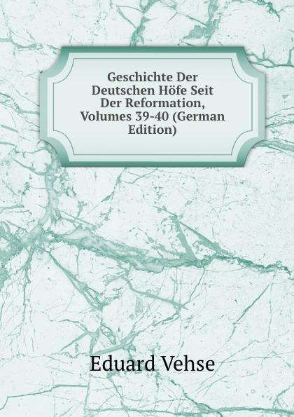 Geschichte Der Deutschen Höfe Seit Der Reformation, Volumes 39-40 (German Edition) - Eduard Vehse