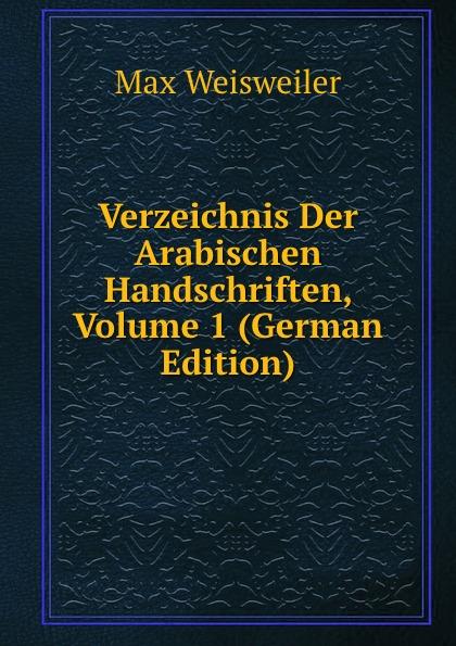 Verzeichnis Der Arabischen Handschriften, Volume 1 (German Edition) - Max Weisweiler