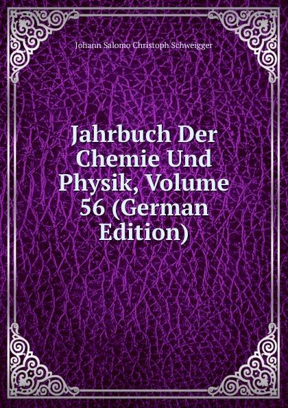 Jahrbuch Der Chemie Und Physik, Volume 56 (German Edition) - Johann Salomo Christoph Schweigger