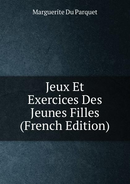 Jeux Et Exercices Des Jeunes Filles (French Edition) - Marguerite Du Parquet