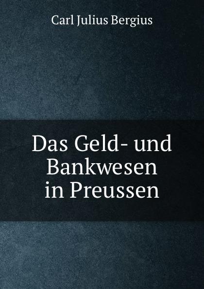 Das Geld- und Bankwesen in Preussen - Carl Julius Bergius