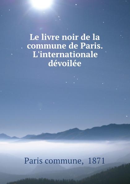 Le livre noir de la commune de Paris. L'internationale dévoilée - Paris commune