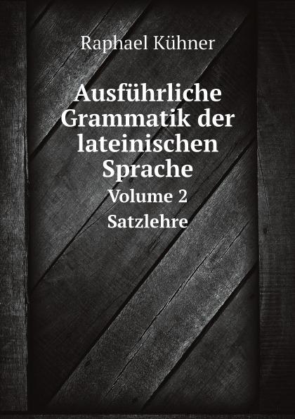 Ausführliche Grammatik der lateinischen Sprache Volume 2 Satzlehre