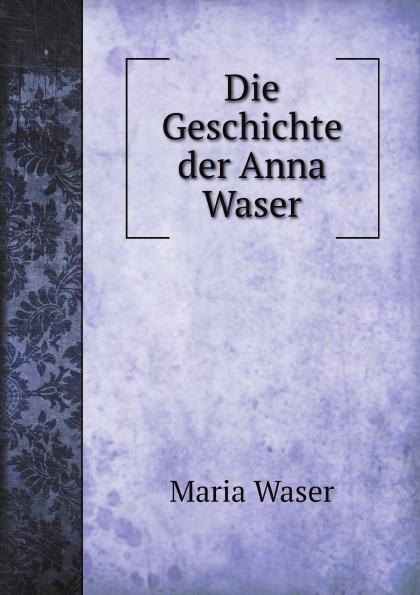 Die Geschichte der Anna Waser - Maria Waser