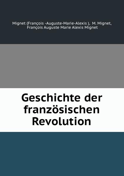 Geschichte der französischen Revolution - François-Auguste-Marie-Alexis Mignet