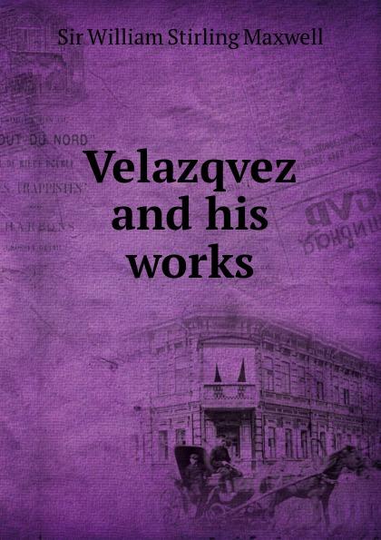 Velazqvez and his works - Stirling Maxwell