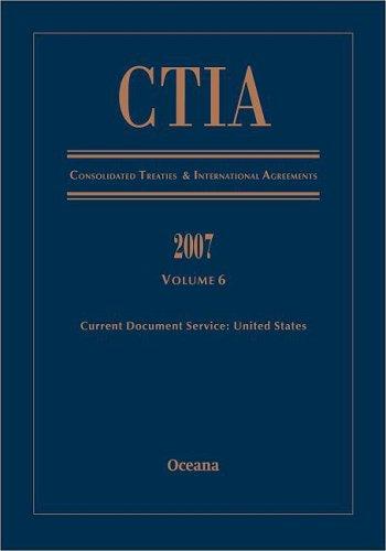 CTIA Consolidated Treaties & International Agreements 2007 Vol 6 Issued March 2009