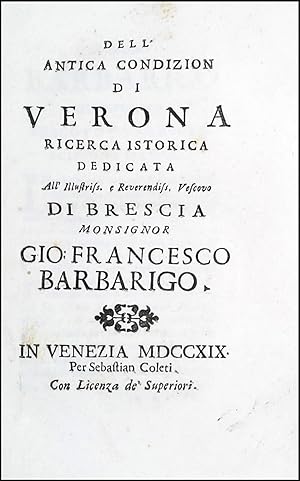 Dell'antica condizion di Verona ricerca istorica dedicata all'illustriss. e reverendiss. vescovo ...