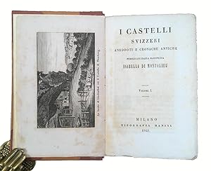 I castelli svizzeri. Aneddoti e cronache antiche pubblicati dalla Baronessa Isabella di Montolieu...