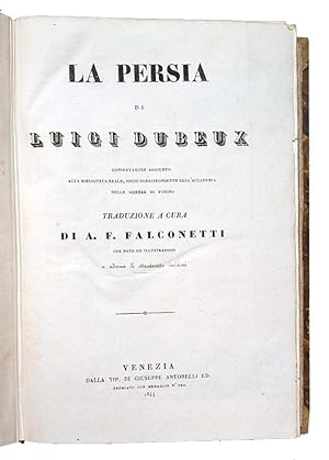 La Persia di Luigi Dubeux [?]. Traduzione a cura di A.F. Falconetti con note ed illustrazioni e a...