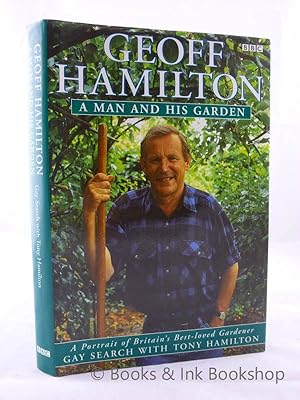 Geoff Hamilton: A Man and His Garden. A Portrait of Britian's Best-Loved Gardener