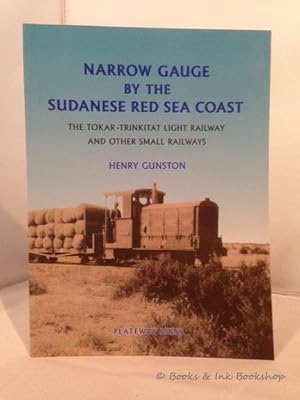 Narrow Gauge by the Sudanese Red Sea Coast: The Tokar-Trinkitat Light Railway and Other Small Rai...