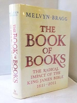 The Book of Books: The Radical Impact of the King James Bible 1611-2011