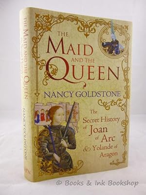 The Maid and the Queen: The Secret History of Joan of Arc and Yolande of Aragon