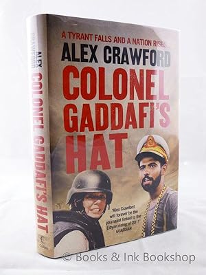 Colonel Gaddafi's Hat: The Real Story of the Libyan Uprising