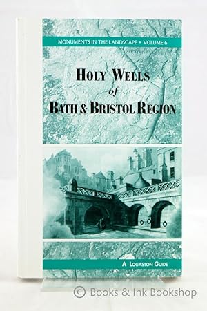 Holy Wells of Bath and Bristol Region (Monuments in the Landscape Volume 6)