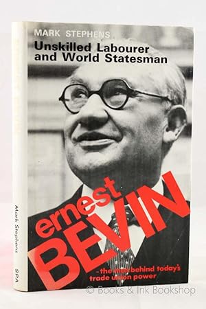 Ernest Bevin - Unskilled Labourer and World Statesman 1881-1951