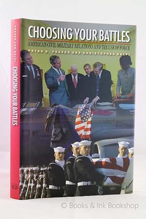 Choosing Your Battles: American Civil-Military Relations and the Use of Force