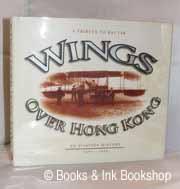 Wings Over Hong Kong: A Tribute to Kai Tak - An Aviation History, 1891-1998