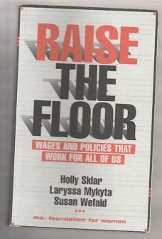 Raise the Floor: Wages and Policies That Work For All Of Us