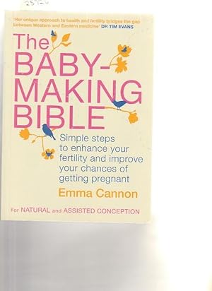 Baby-Making Bible, The : Simple Steps To Enhance Your Fertility And Improve Your Chances Of Getti...