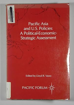 Pacific Asia and U. S. Policies: A Political-Economic-Strategic Assessment -- Report and Papers o...