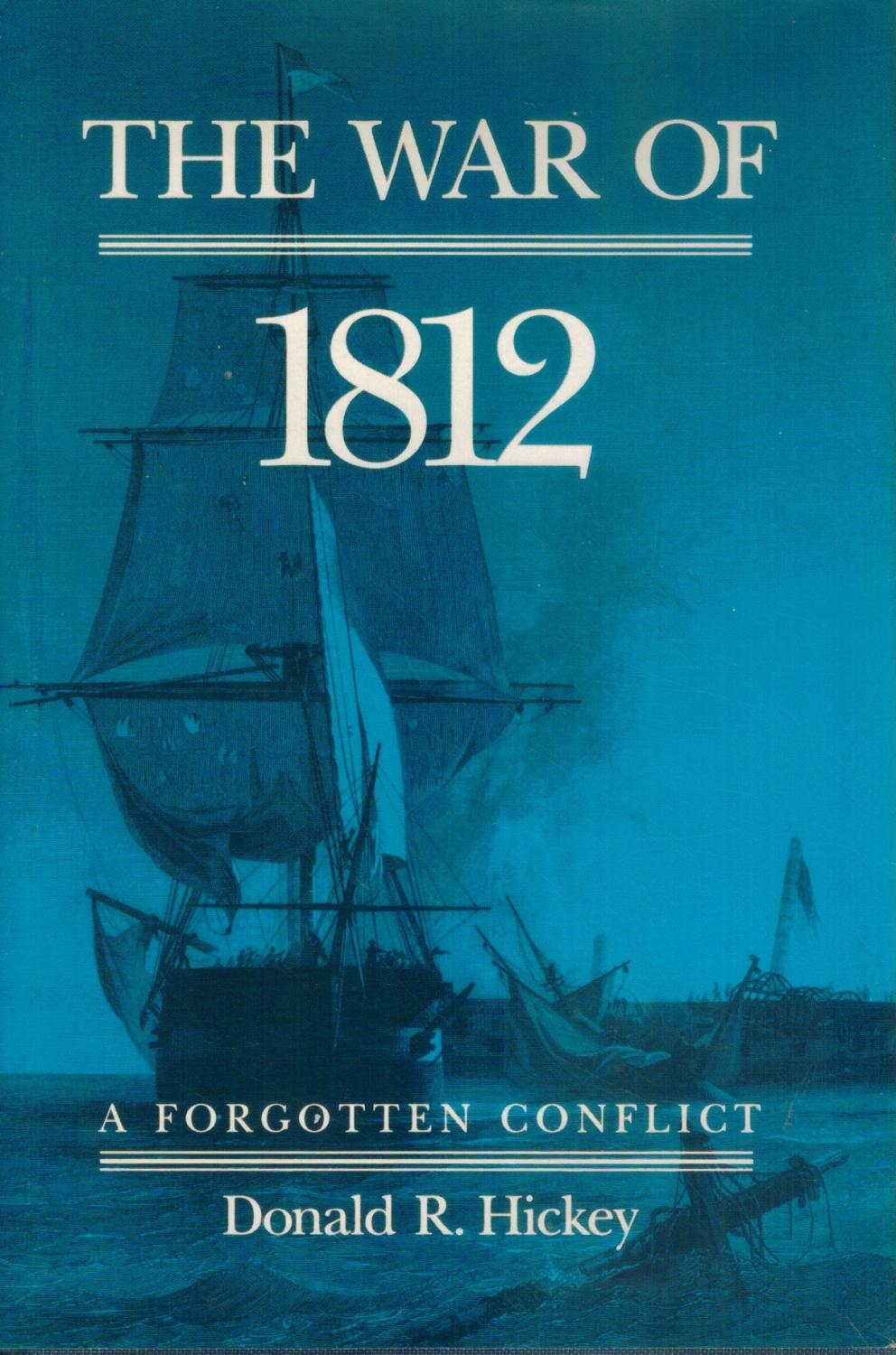 THE WAR OF 1812 A Forgotten Conflict - Hickey, Donald R.