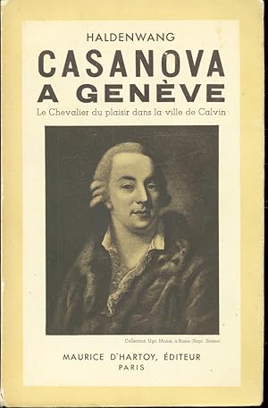 CASANOVA A GENEVE LE CHEVALIER DU PLAISIR DANS LA VILLE DE CALVIN