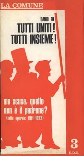 TUTTI UNITI! TUTTI INSIEME! MA SCUSA, QUELLO NON È IL PADRONE? LOTTE OPERAIE 1911-1922