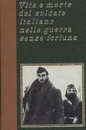 VITA E MORTE DEL SOLDATO ITALIANO NELLA GUERRA SENZA FORTUNA