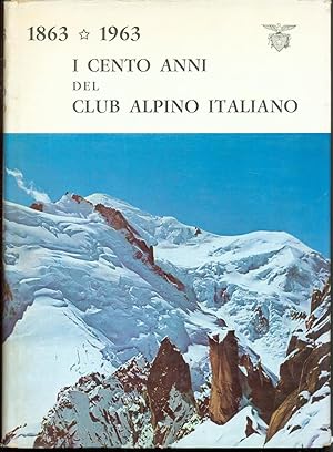 I CENTO ANNI DEL CLUB ALPINO ITALIANO 1863 - 1963