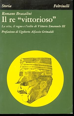 IL RE " VITTORIOSO " - LA VITA, IL REGNO L'ESILIO DI VITTORIO EMANUELE III