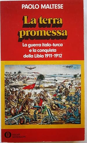 La terra promessa La guerra italo-turca e la conquista della Libia 1911-1912