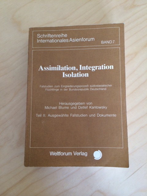 Assimilation, Integration, Isolation. Fallstudien zum Eingliederungsprozess südostasiatischer Flüchtlinge in der Bundesrepublik Deutschland. Band I: ... II: Ausgewählte Fallstudien und Dokumente