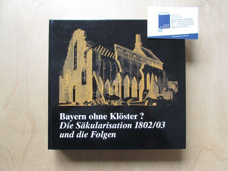 Bayern ohne Klöster? : die Säkularisation 1802/03 und die Folgen,
