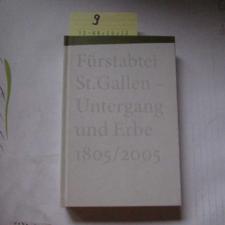 Fürstabtei St.Gallen - Untergang und Erbe 1805/2005