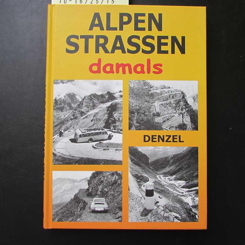 Alpenstraßen damals - Ein Bildband mit 353 historischen Fotos vom Kfz-Verkehr im Hochgebirge - Denzel, Harald