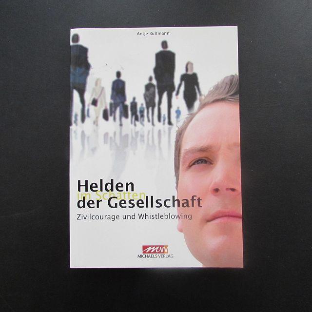 Helden im Schatten der Gesellschaft - Zivilcourage und Whistleblowing - Bultmann, Antje