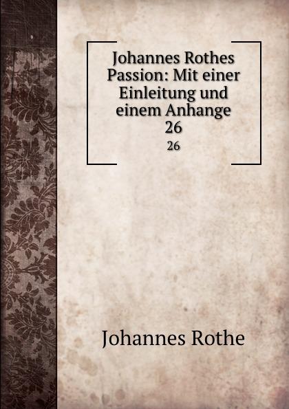 Johannes Rothes Passion: Mit einer Einleitung und einem Anhange. 26 - Johannes Rothe