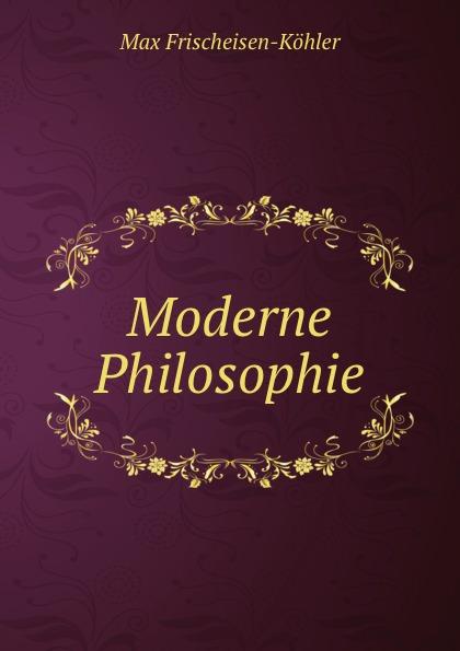 Moderne Philosophie - Max Frischeisen-Köhler