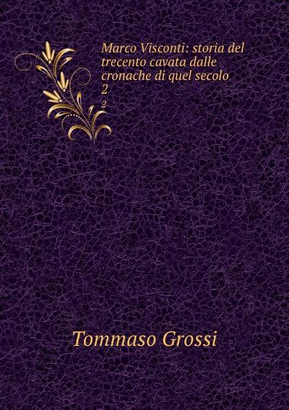 Marco Visconti: storia del trecento cavata dalle cronache di quel secolo. 2 - Tommaso Grossi