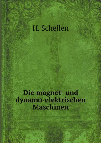 Die magnet- und dynamo-elektrischen Maschinen - H. Schellen