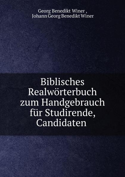 Biblisches Realwörterbuch zum Handgebrauch für Studirende, Candidaten . - Georg Benedikt Winer , Johann Georg Benedikt Winer