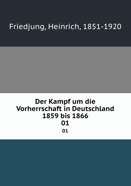 Der Kampf um die Vorherrschaft in Deutschland 1859 bis 1866. 01 - Friedjung, Heinrich, 1851-1920